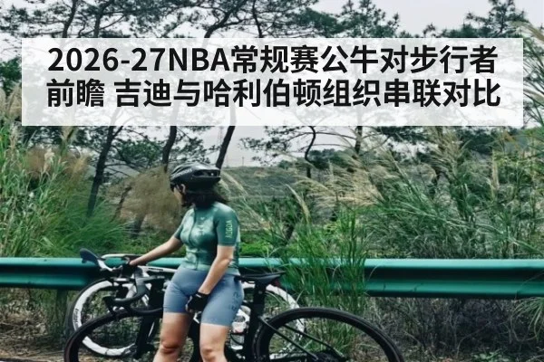 2026-27NBA常规赛公牛对步行者前瞻 吉迪与哈利伯顿组织串联对比